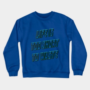 Life is too short to waste Crewneck Sweatshirt